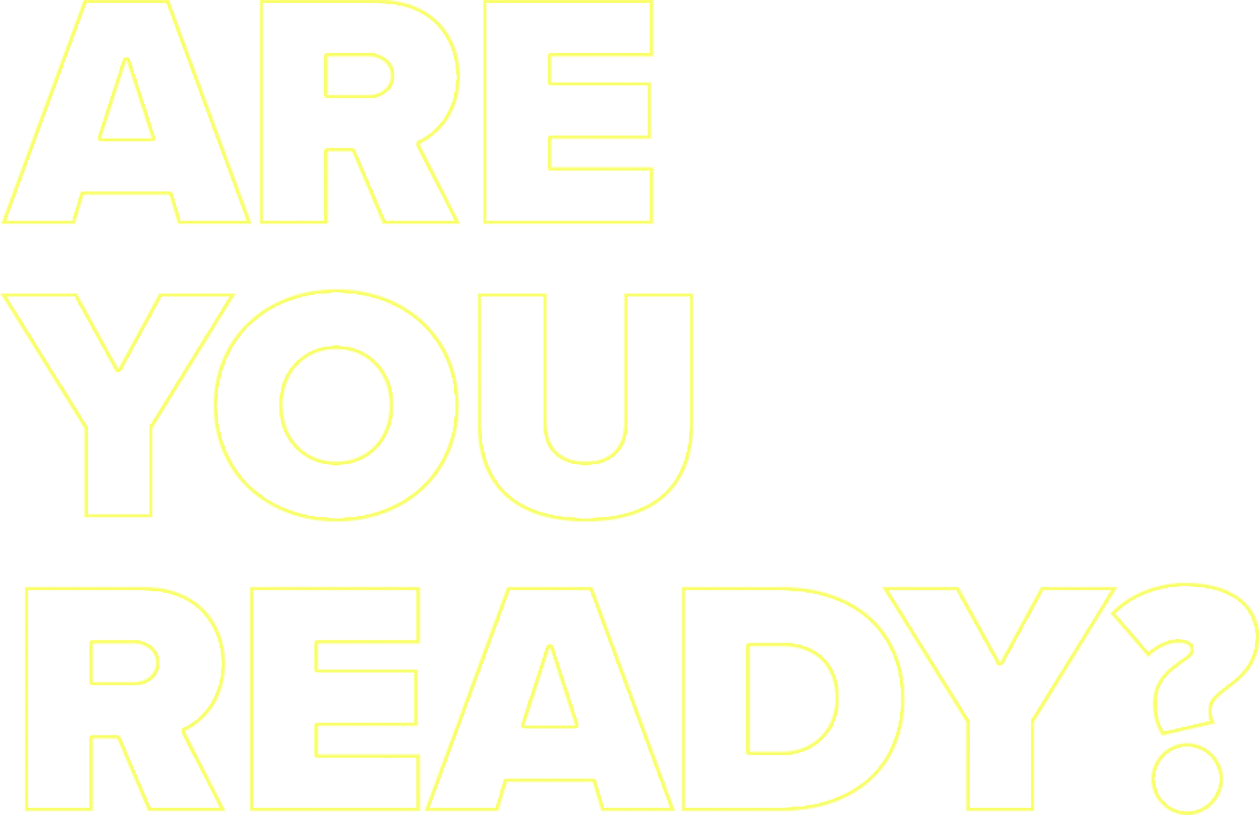 ARE YOU READY?