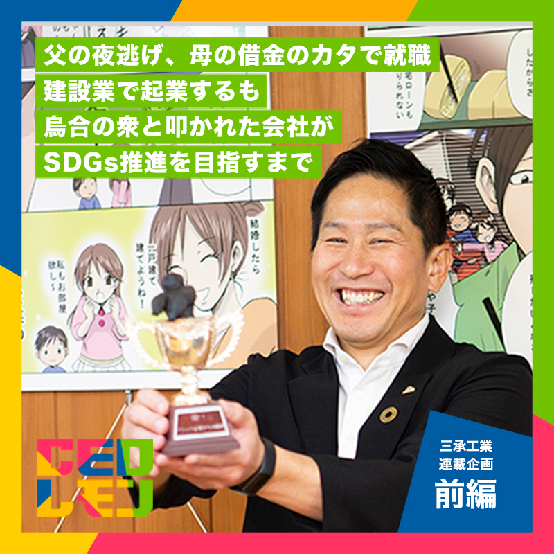 SDGs先進企業は元ブラック企業。父の夜逃げと母の借金、借金のカタでの就職、起業した建設会社は一時倒産寸前に。SDGs推進のきっかけとなった壮絶な半生。　三承工業(株)　代表取締役　西岡徹人氏【前編】（岐阜）